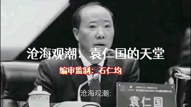 【沧海观潮】茅台原董事长袁仁国的天堂!是非功过任评说