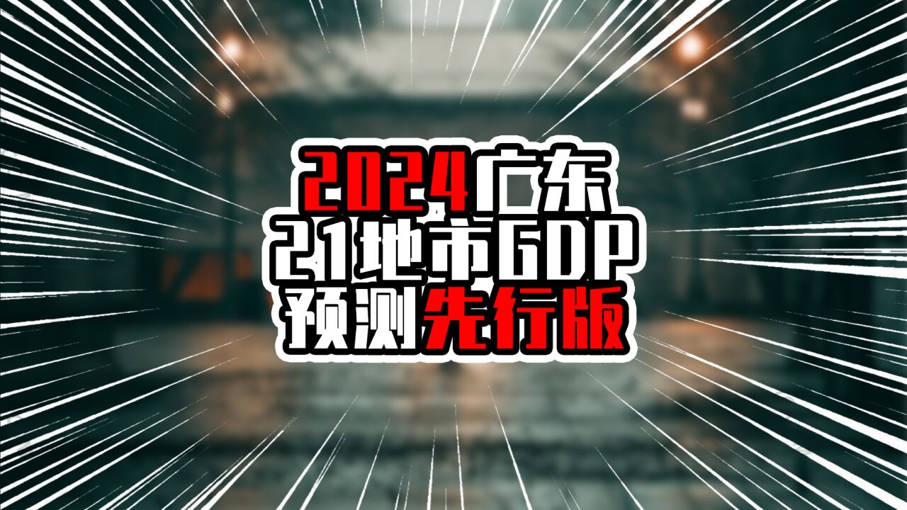 2024广东21市GDP预测先行版,惠州增量紧追东莞,粤东仍高增量