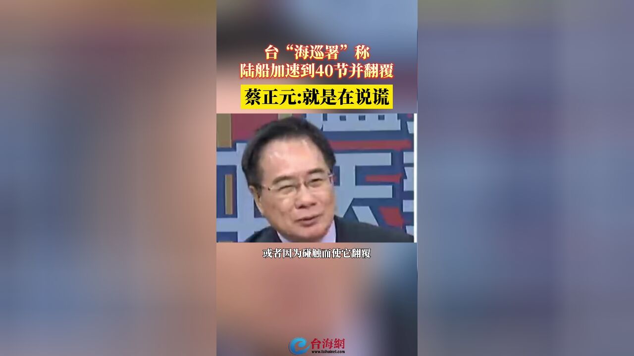 台“海巡署”称 陆船加速到40节并翻覆 蔡正元:就是在说谎