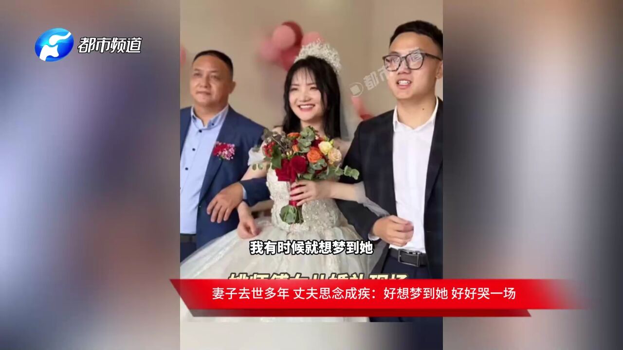 妻子去世多年 丈夫思念成疾:好想梦到她 好好哭一场