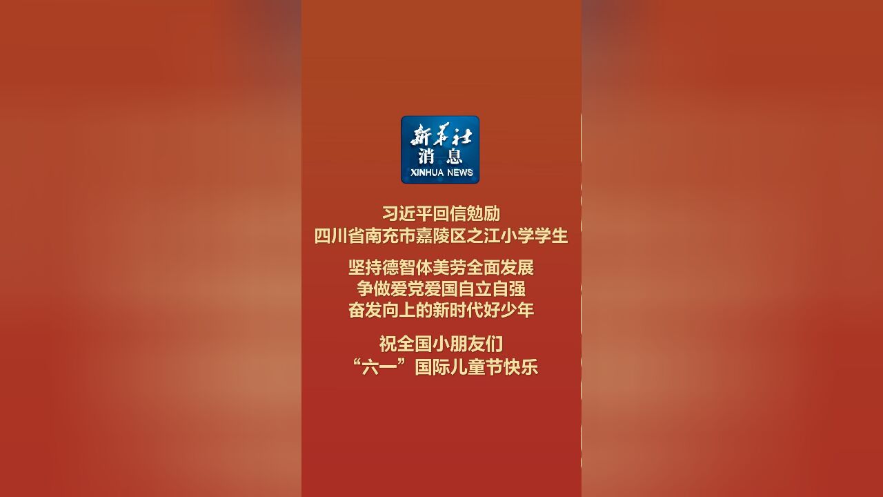 新华社消息|习近平回信勉励四川省南充市嘉陵区之江小学学生 坚持德智体美劳全面发展 争做爱党爱国自立自强奋发向上的新时代好少年 祝全国小朋友们“六...