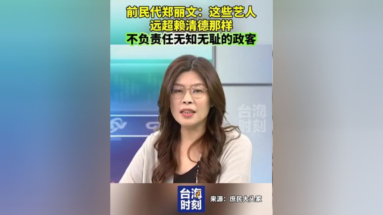 前民代郑丽文:这些艺人远超赖清德那样不负责任无知无耻的政客!