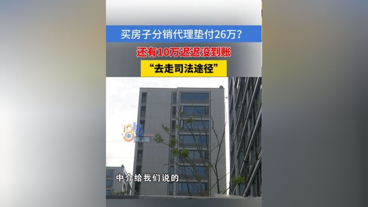 买房子分销代理垫付26万? 还有10万迟迟没到账 “去走司法途径”