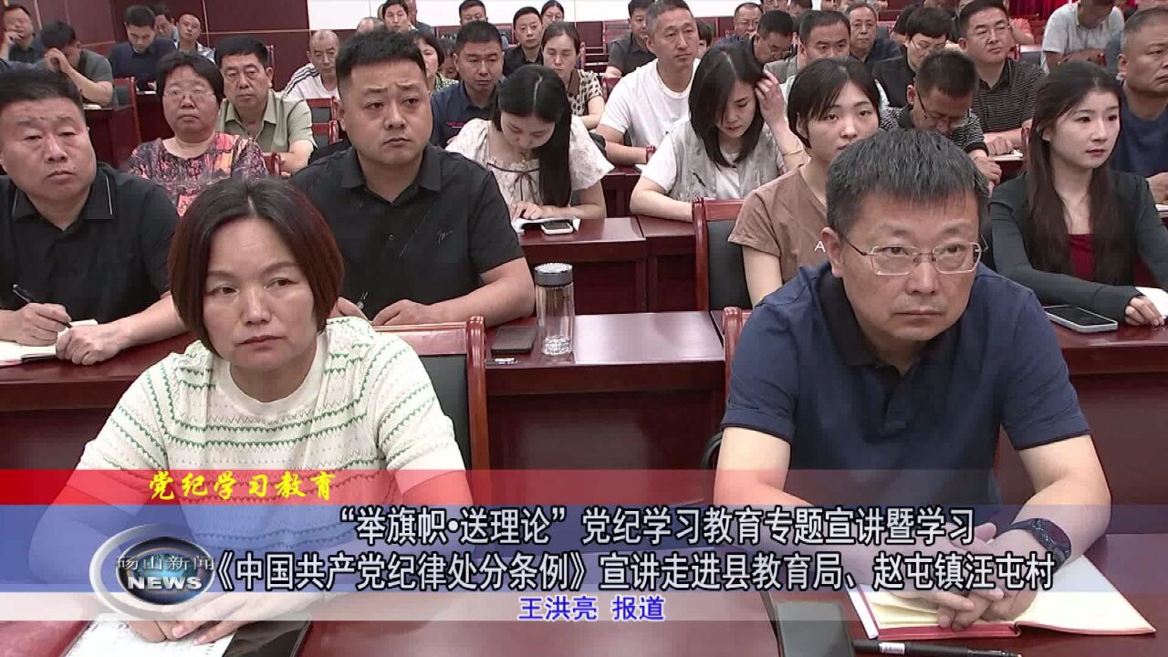 “举旗帜•送理论”党纪学习教育专题宣讲暨学习《中国共产党纪律处分条例》宣讲走进县教育局、赵屯镇汪屯村