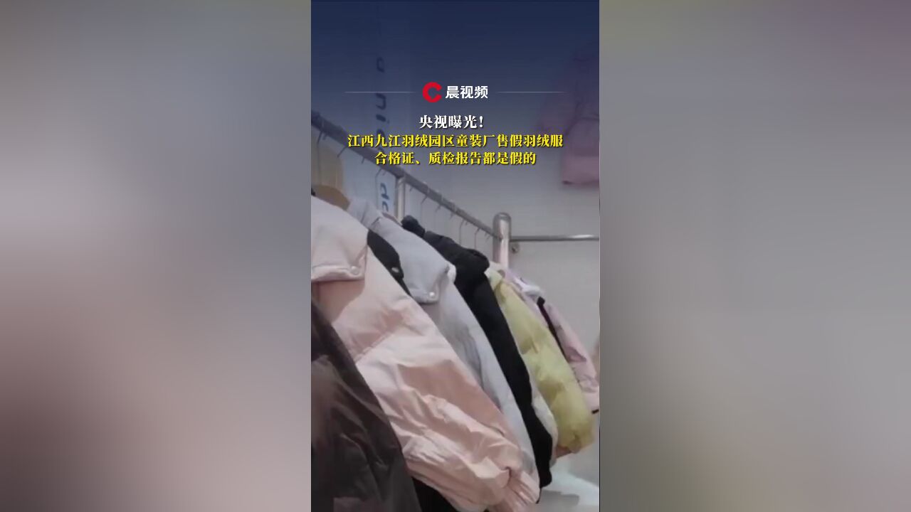 央视曝光!江西九江羽绒园区童装厂售假羽绒服,合格证、质检报告都是假的