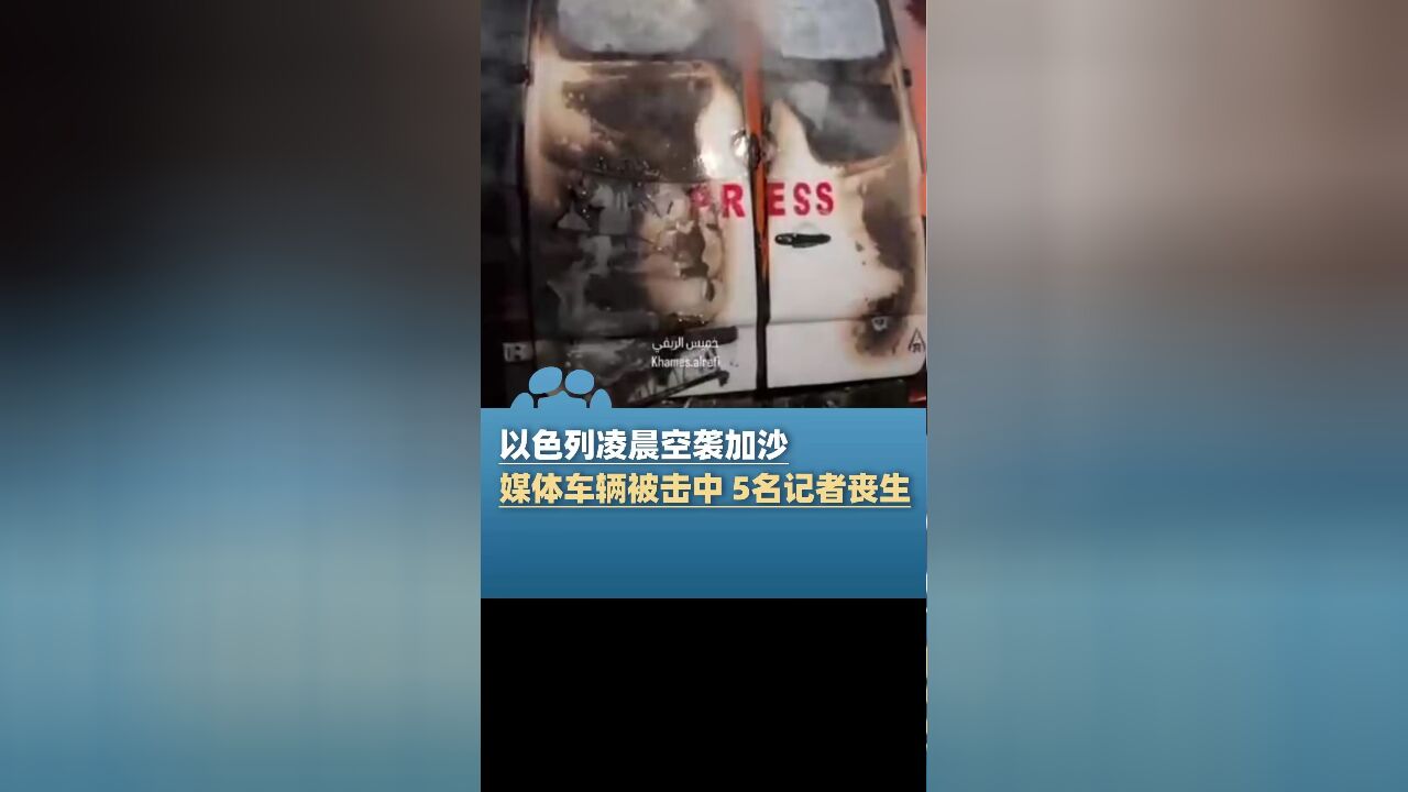 以色列空袭加沙致数十人伤亡:媒体车辆被击中,5名记者丧生