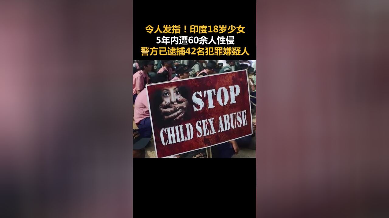 令人发指!印度18岁少女5年内遭60余人性侵,警方已逮捕42名犯罪嫌疑人