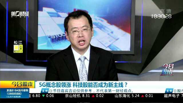 5G概念股领涨 科技股能否成为新主线?吴磊:5G板块走强 低位低价品种受资金青睐