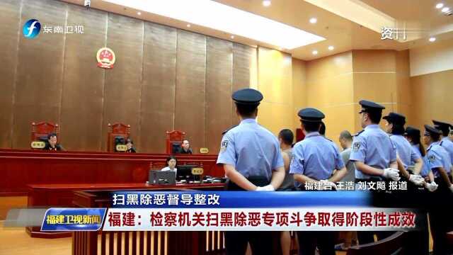 扫黑除恶督导整改 福建 检察机关扫黑除恶专项斗争取得阶段性成效