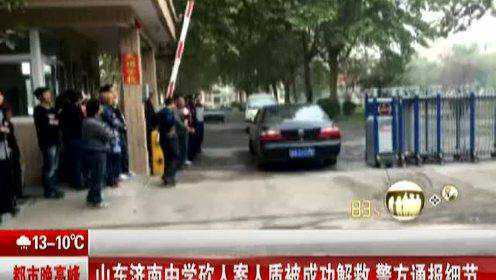 山东济南中学砍人案人质被成功解救 警方通报细节