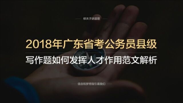 2018年广东省考公务员县级写作题如何发挥人才作用范文解析