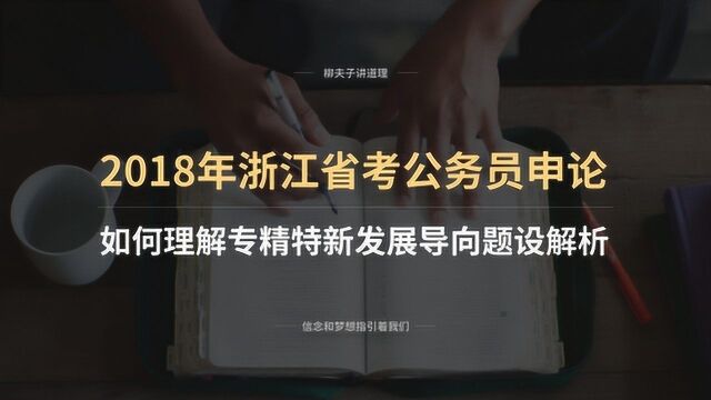 2018年浙江省考公务员申论如何理解专精特新发展导向题设解析