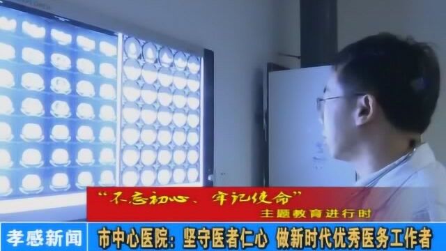 孝感市中心医院:坚守医者仁心,做新时代优秀医务工作者