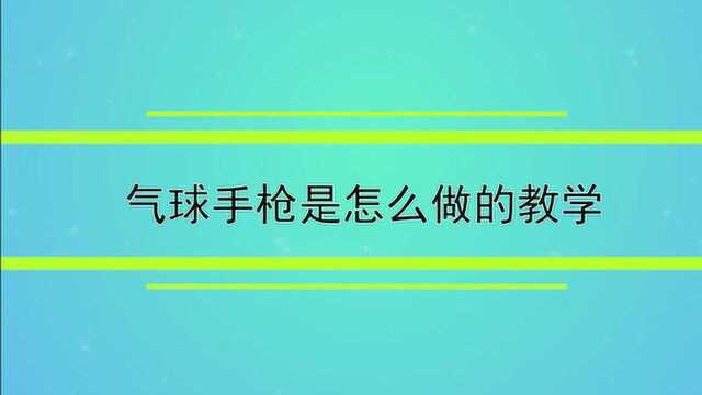 气球手枪是怎么做的教学