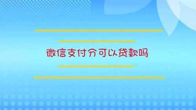 微信支付分可以贷款吗?