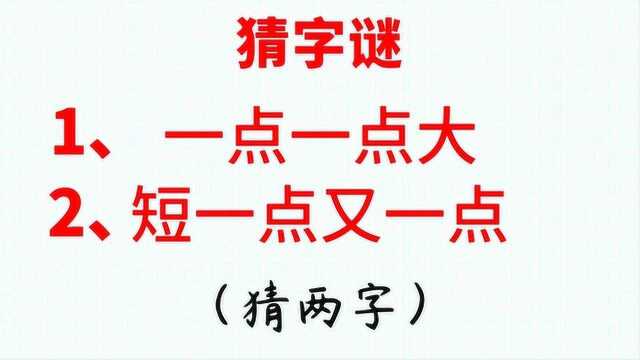 猜字谜:一点一点大,短一点又一点,各猜一字