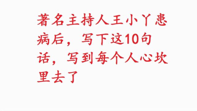 著名主持人王小丫患病后,写下10句话,写到每个人心坎里去了