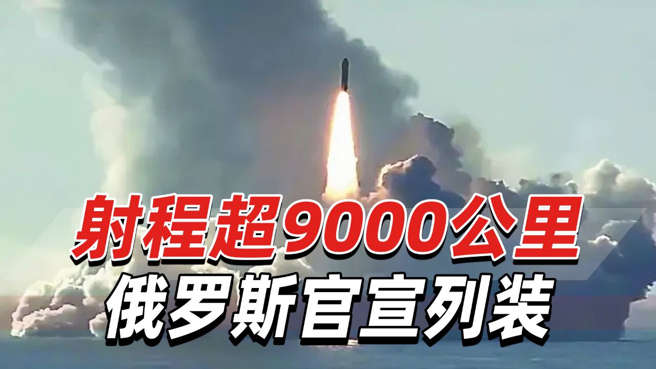 射程超9000公里!俄官宣列装新洲际导弹,具备全球打击能力