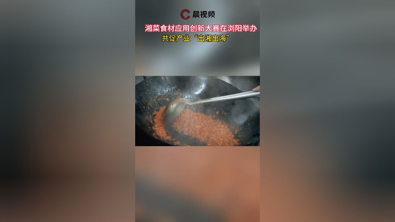 湘菜食材应用创新大赛在浏阳举办,共促产业“出湘出海”