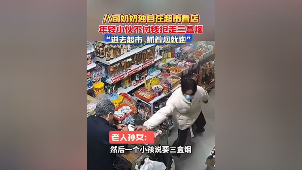 八旬奶奶独自在超市看店,年轻小伙不付钱抢走三盒烟!