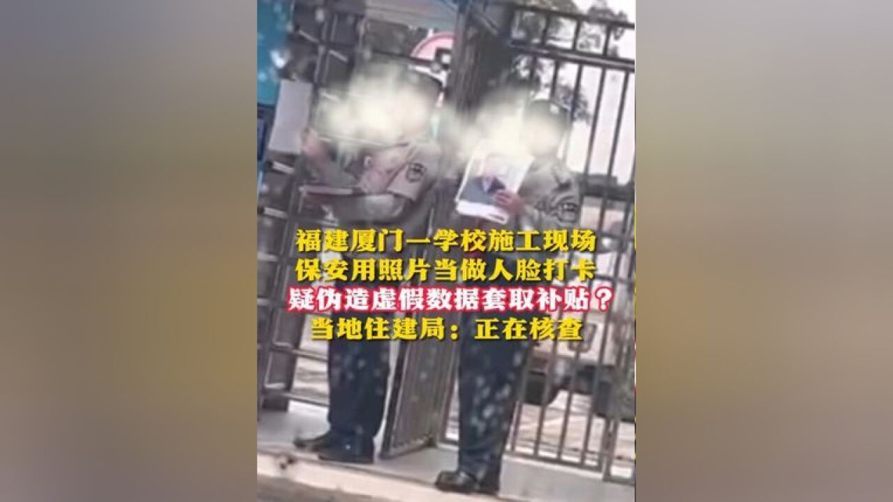 福建厦门一学校施工现场保安用照片当做人脸打卡 疑伪造虚假数据套取补贴?当地住建局:正在核查