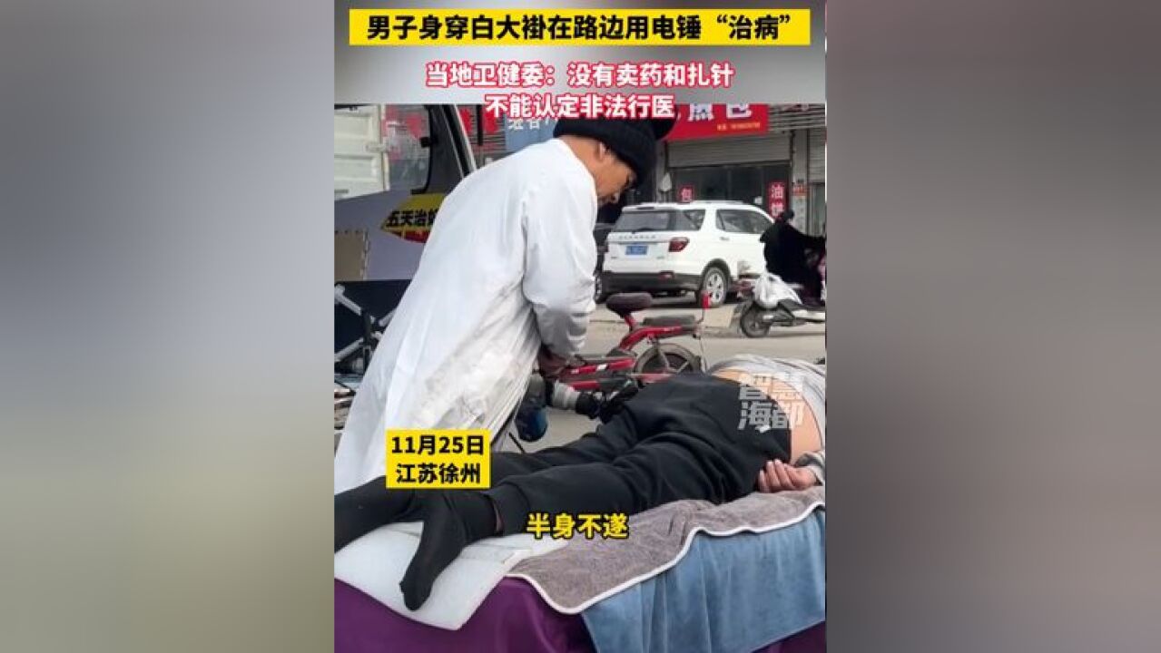 男子身穿白大褂在路边用电锤“治病”!当地卫健委:没有卖药和扎针,不能认定非法行医