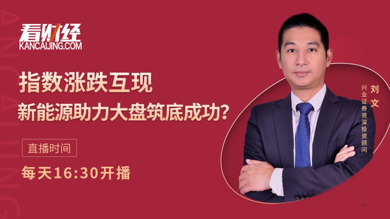 兴业证券刘文:指数涨跌互现,光伏新能源助力大盘筑底成功?