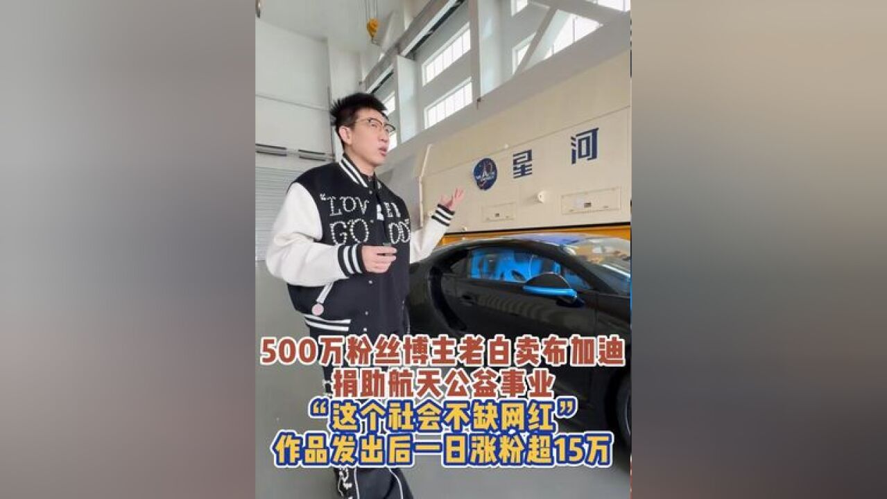 500万粉丝博主老白卖布加迪,捐助航天公益事业,“这个社会不缺网红”,作品发出后一日涨粉超15万