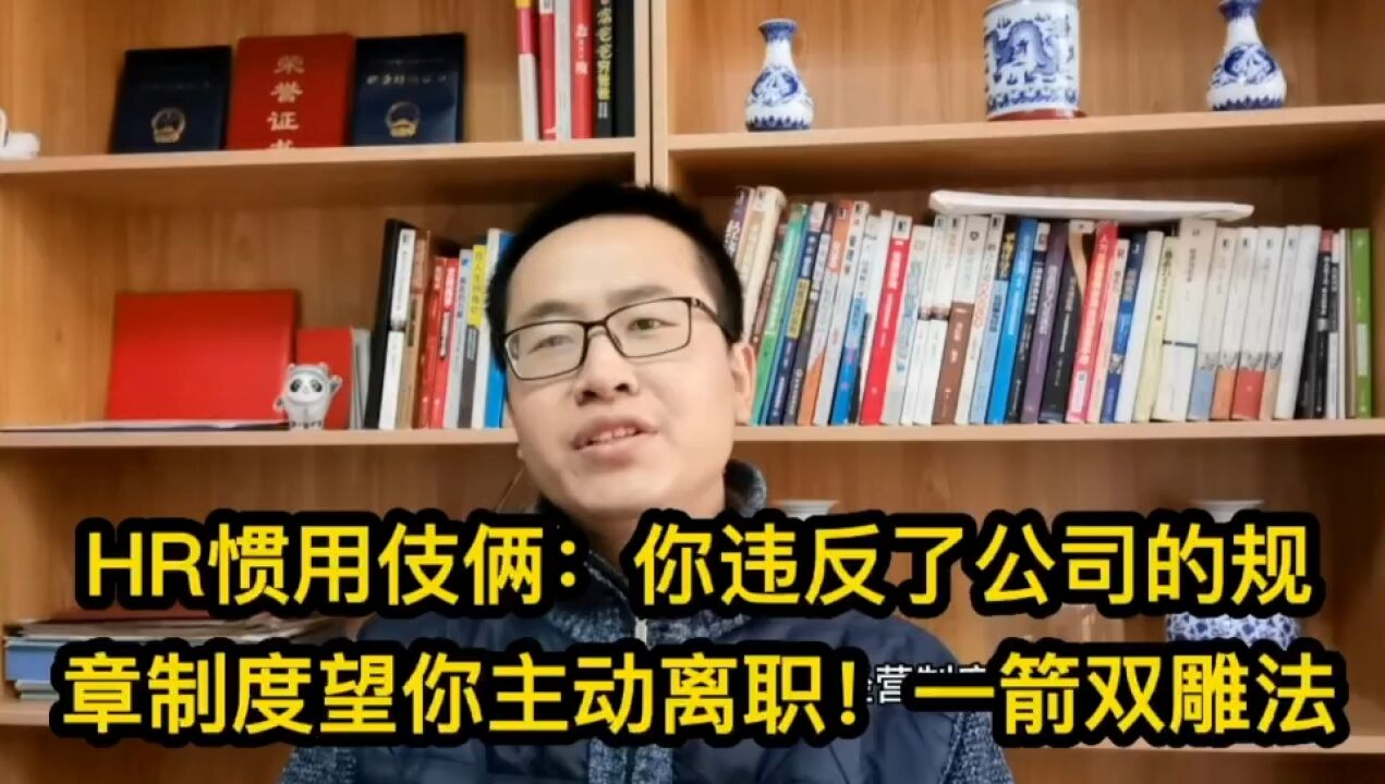 HR惯用伎俩:你违反了公司的规章制度望你主动离职!一箭双雕法