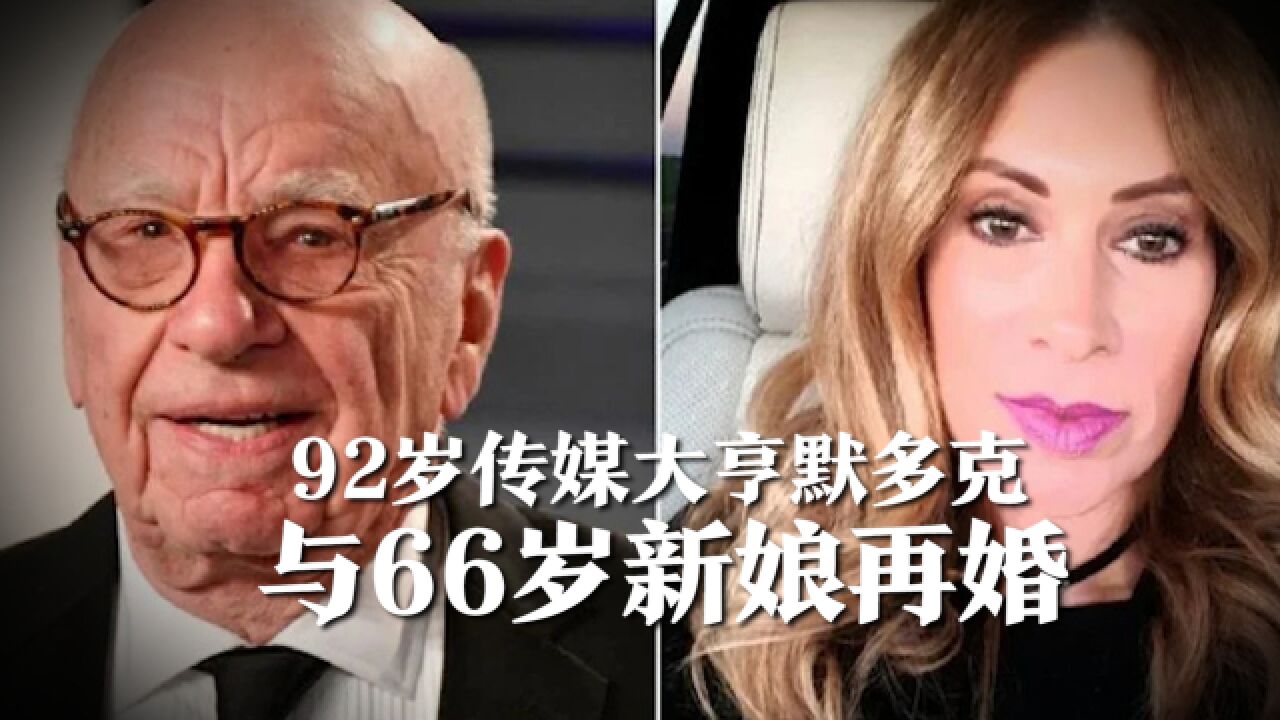 邓文迪前夫92岁传媒大亨默多克再婚!新娘66岁,有过两次婚姻