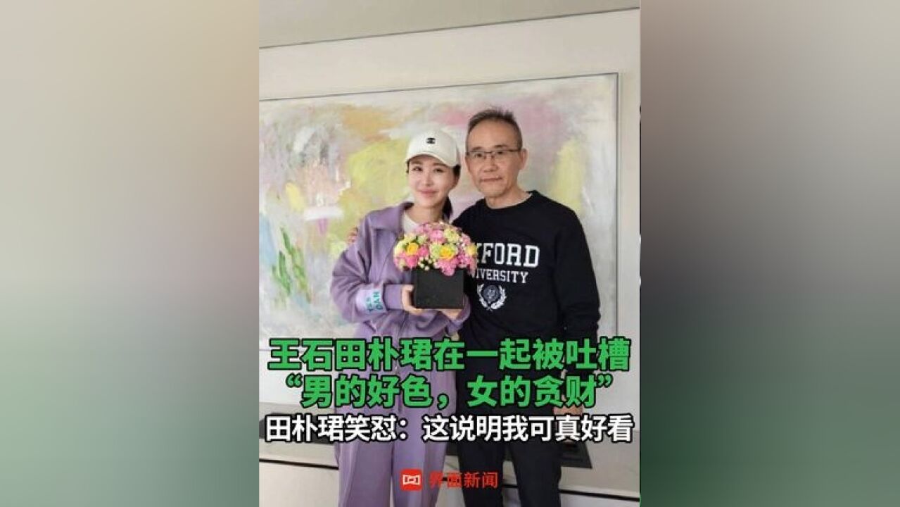 王石田朴珺在一起被吐槽 “男的好色,女的贪财”,田朴珺笑怼:这说明我可真好看