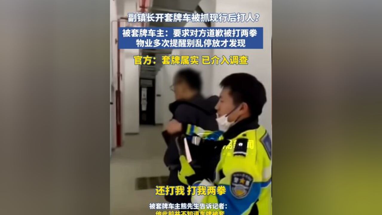 副镇长开套牌车被抓现行后打人?被套牌车主:要求对方道歉被打两拳,物业多次提醒别乱停放才发现,官方:套牌属实 已介入调查