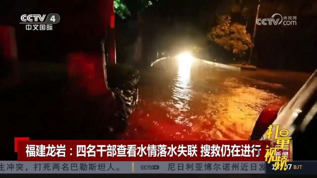 福建龙岩遭遇特大暴雨,四名干部查看水情落水失联搜救仍在进行