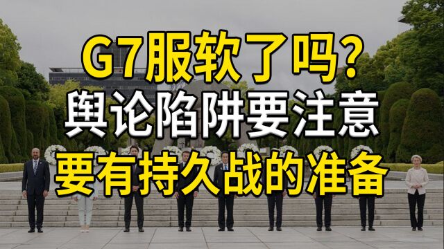 G7服软了吗?舆论陷阱要注意,要有持久战的预期和准备