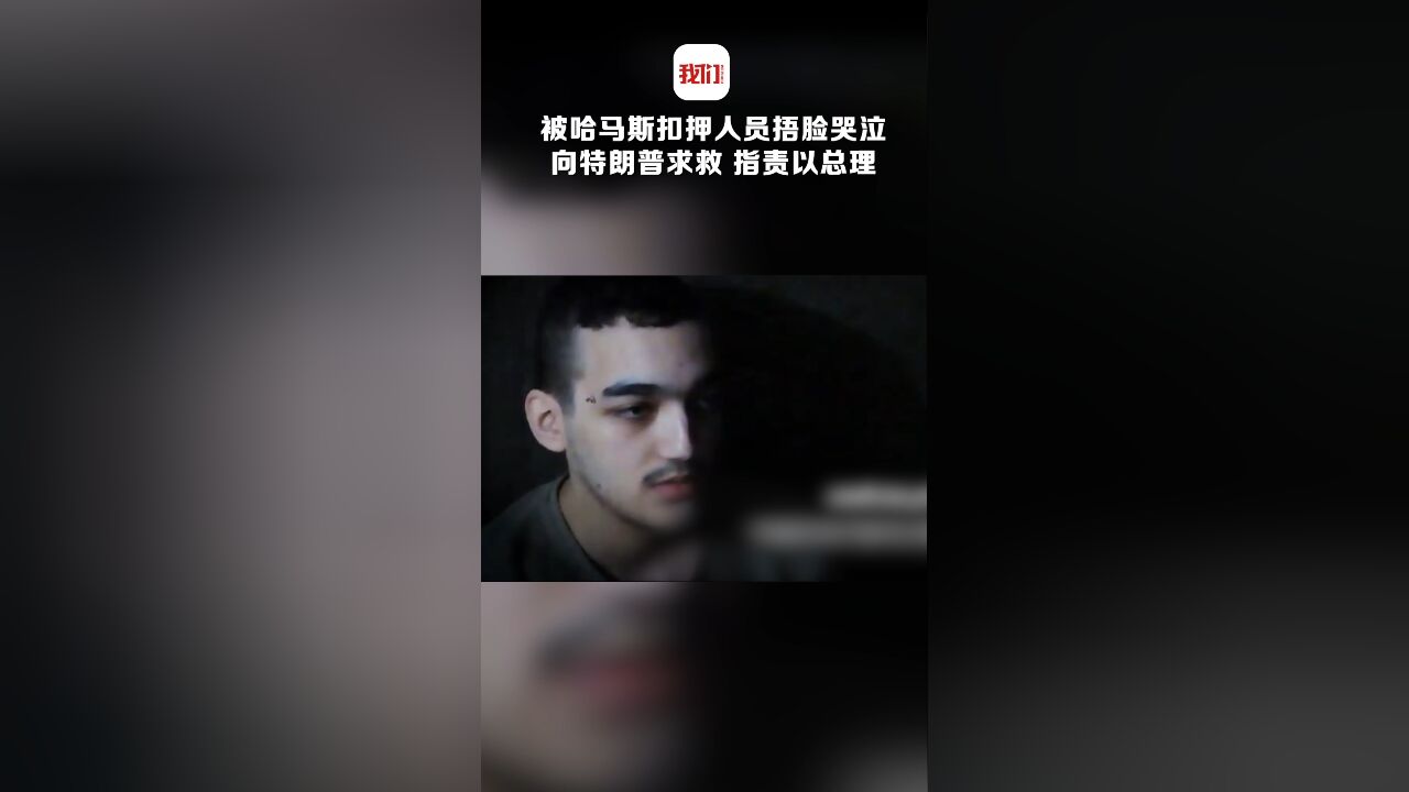 “快点,时间不多了!”被哈马斯扣押人员边哭边向特朗普求救 指责以总理