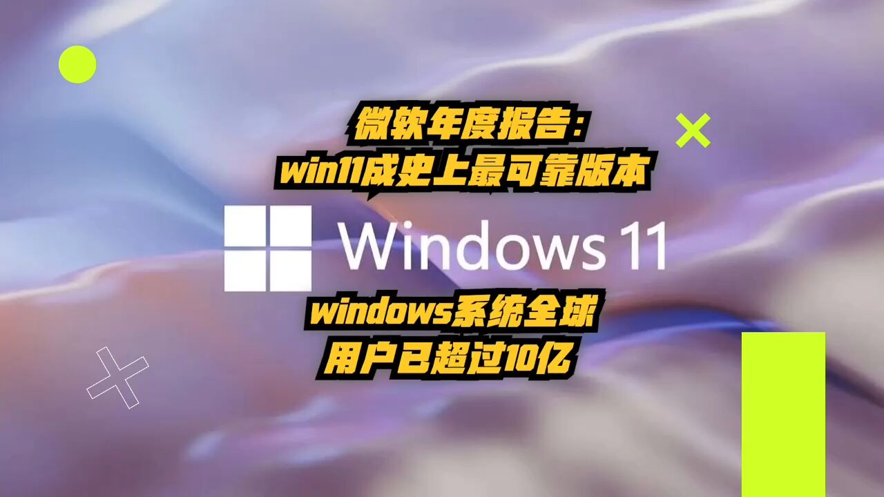 微软年度报告:Win11成史上最可靠版本,win系统全球用户已超10亿