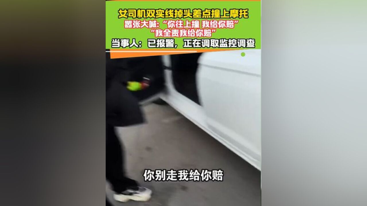 女司机双实线掉头差点撞上摩托 嚣张大喊:“你往上撞 我给你赔”“我全责我给你赔”#女司机 #撞车