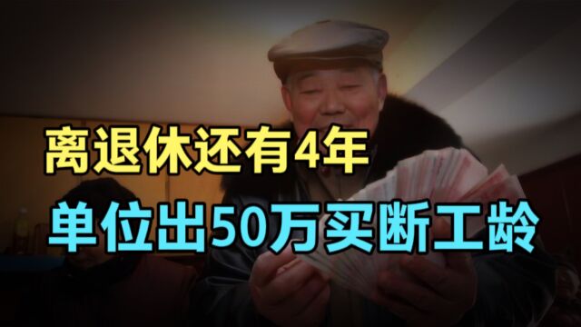 离退休还有4年,单位突然拿出50万“买断工龄”,你会同意吗?