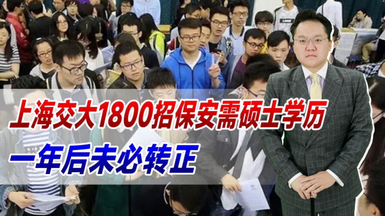 上海交大1800招保安需硕士学历!一年后未必转正,学历内卷如此