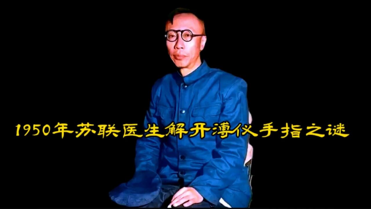 1950年医生发现溥仪身体异于常人,留下手型图研究,得出溥仪患有怪病