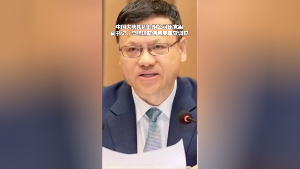 中国大唐集团有限公司原党组副书记、总经理寇伟接受审查调查