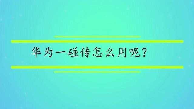 华为一碰传怎么用呢?