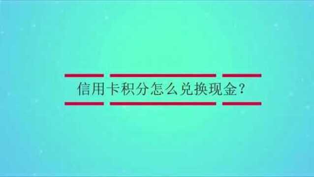 信用卡积分怎么兑换现金?