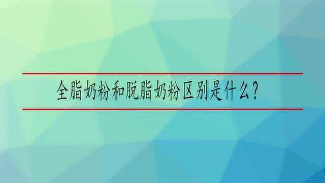 全脂奶粉和脱脂奶粉区别是什么?