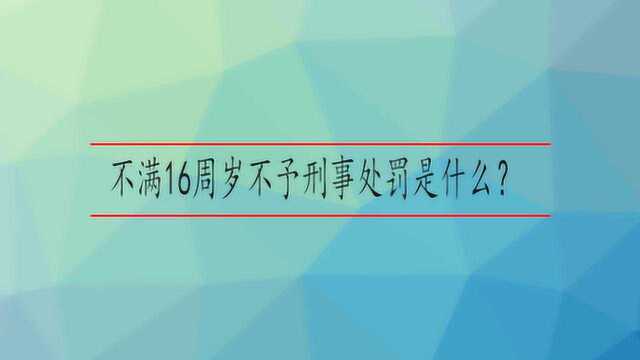 不满16周岁不予刑事处罚是什么?