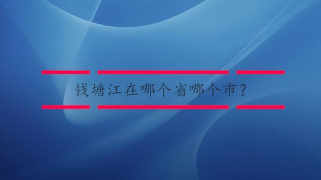 钱塘江在哪个省哪个市?