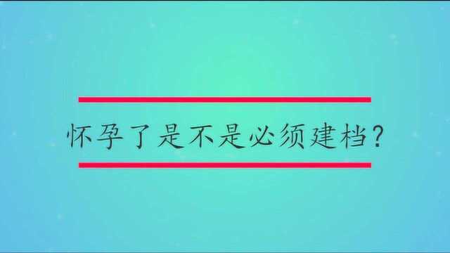 怀孕了是不是必须建档?