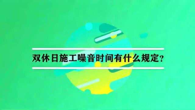 双休日施工噪音时间有什么规定?