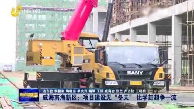 威海南海新区:项目建设无“冬天” 比学赶超争一流 项目进展顺利