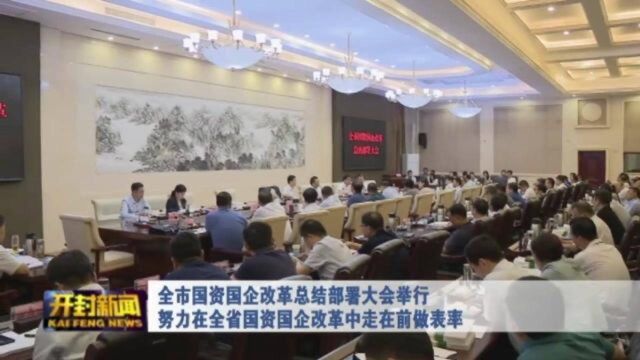 全市国资国企改革总结部署大会举行